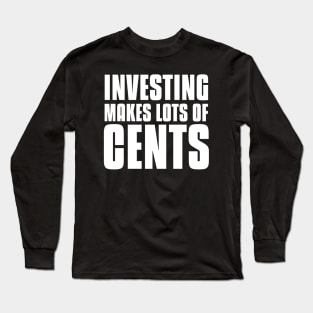 Investing Makes Lots Of Cents Investing Long Sleeve T-Shirt